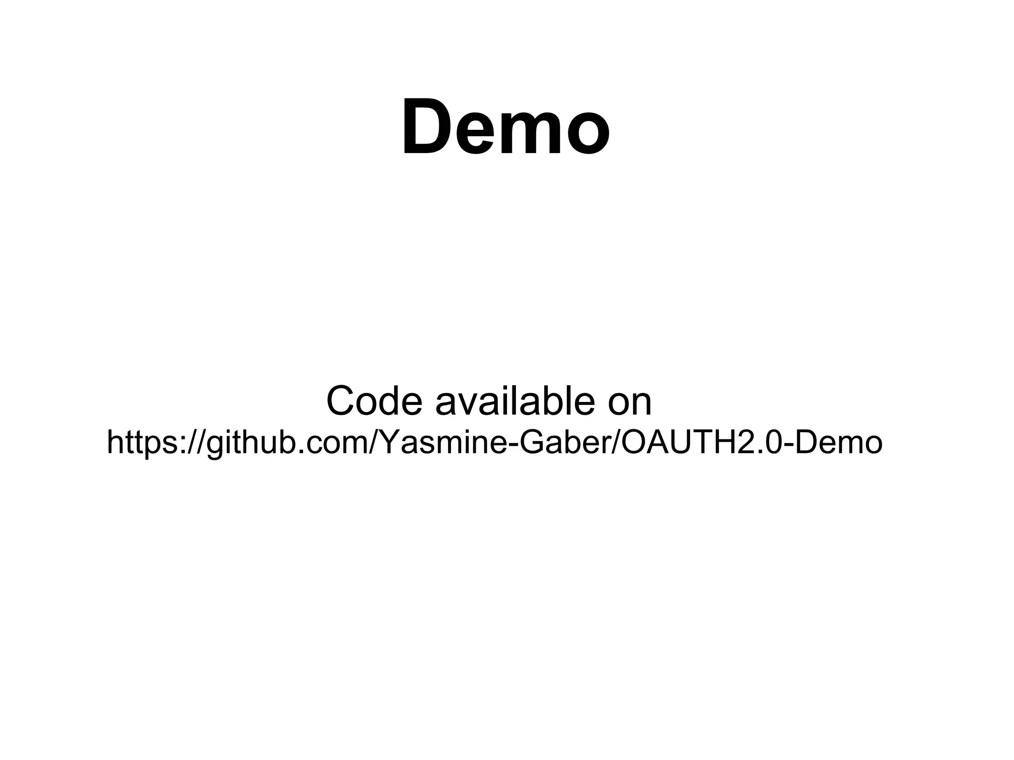 Demo


            Code available on
https://github.com/Yasmine-Gaber/OAUTH2.0-Demo
 