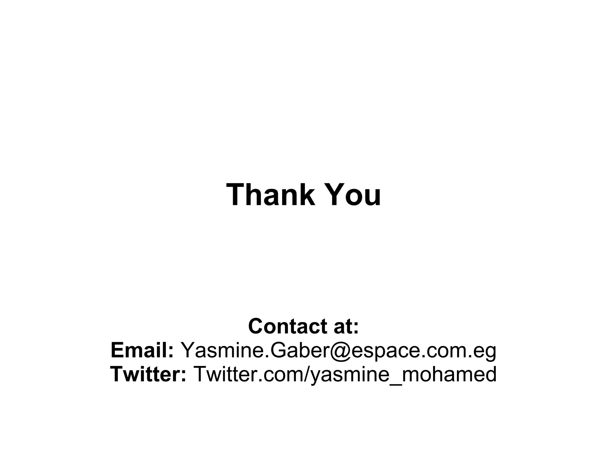 Thank You



               Contact at:
Email: Yasmine.Gaber@espace.com.eg
Twitter: Twitter.com/yasmine_mohamed
 