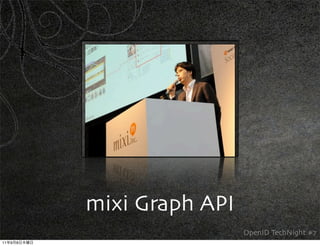 mixi Graph API
                              OpenID TechNight #7
11   9   8
 
