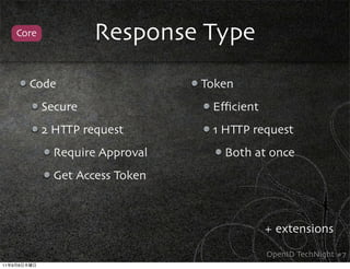 Core            Response Type
             Code                    Token
                Secure                Eﬃcient
                2 HTTP request        1 HTTP request
                  Require Approval      Both at once
                  Get Access Token



                                                + extensions
                                                OpenID TechNight #7
11   9   8
 