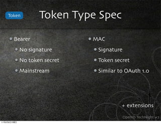 Token        Token Type Spec
             Bearer              MAC
               No signature       Signature
               No token secret    Token secret
               Mainstream         Similar to OAuth 1.0




                                           + extensions
                                              OpenID TechNight #7
11   9   8
 