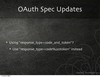 OAuth Spec Updates



             Using “response_type=code_and_token”?
              Use “response_type=code%20token” instead




                                                     OpenID TechNight #7
11   9   8
 