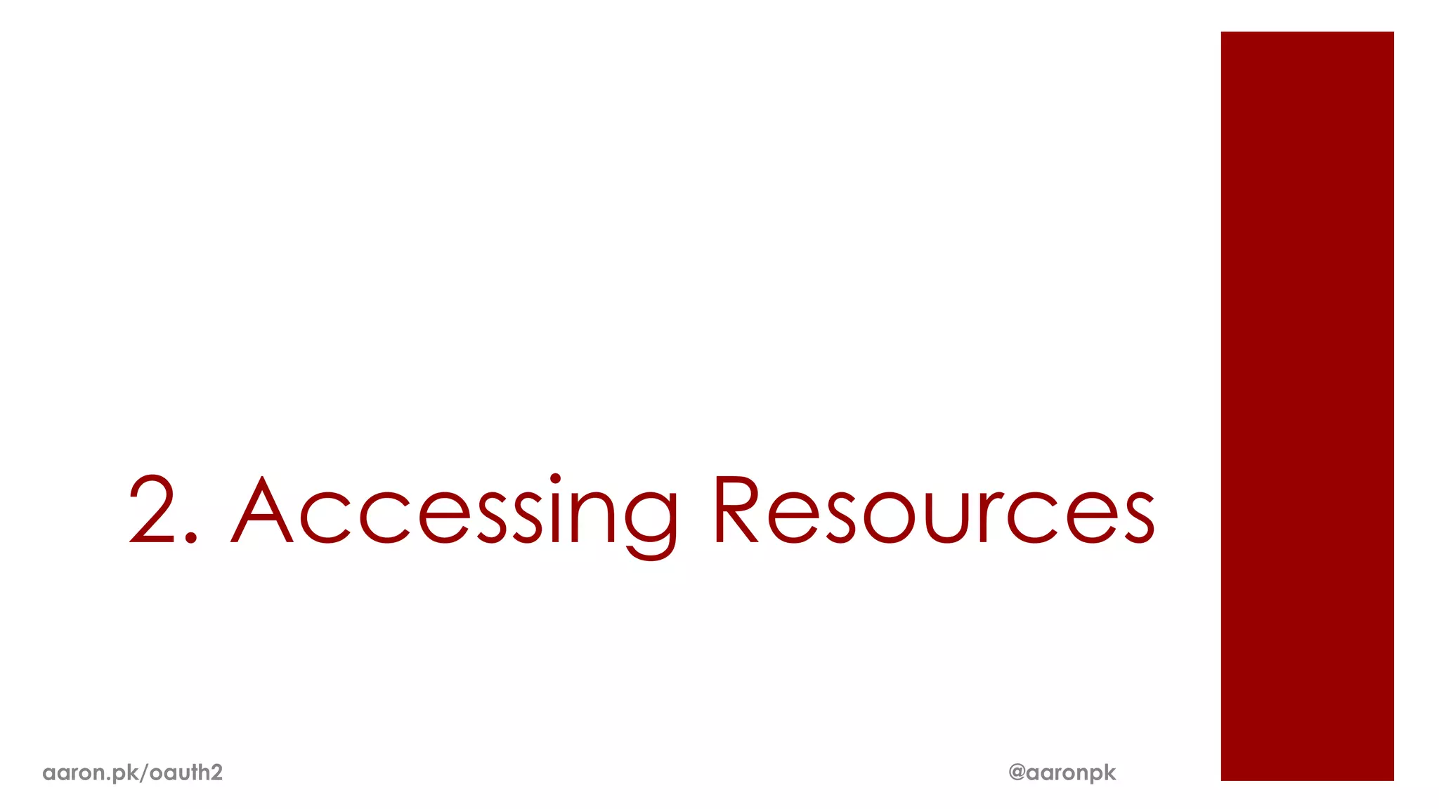 2. Accessing Resources

aaron.pk/oauth2         @aaronpk
 
