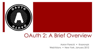 OAuth 2: A Brief Overview
                  Aaron Parecki • @aaronpk
         WebVisions • New York, January 2012
 