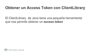 Obtener un Access Token con ClientLibrary
El ClientLibrary de Java tiene una pequeña herramienta
que nos permite obtener un access token

AdWords API Workshops – All rights reserved

 