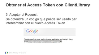 Obtener el Access Token con ClientLibrary
5. Aceptar el Request
Se obtendrá un código que puede ser usado par
intercambiar con el nuevo Access Token

AdWords API Workshops – All rights reserved

 