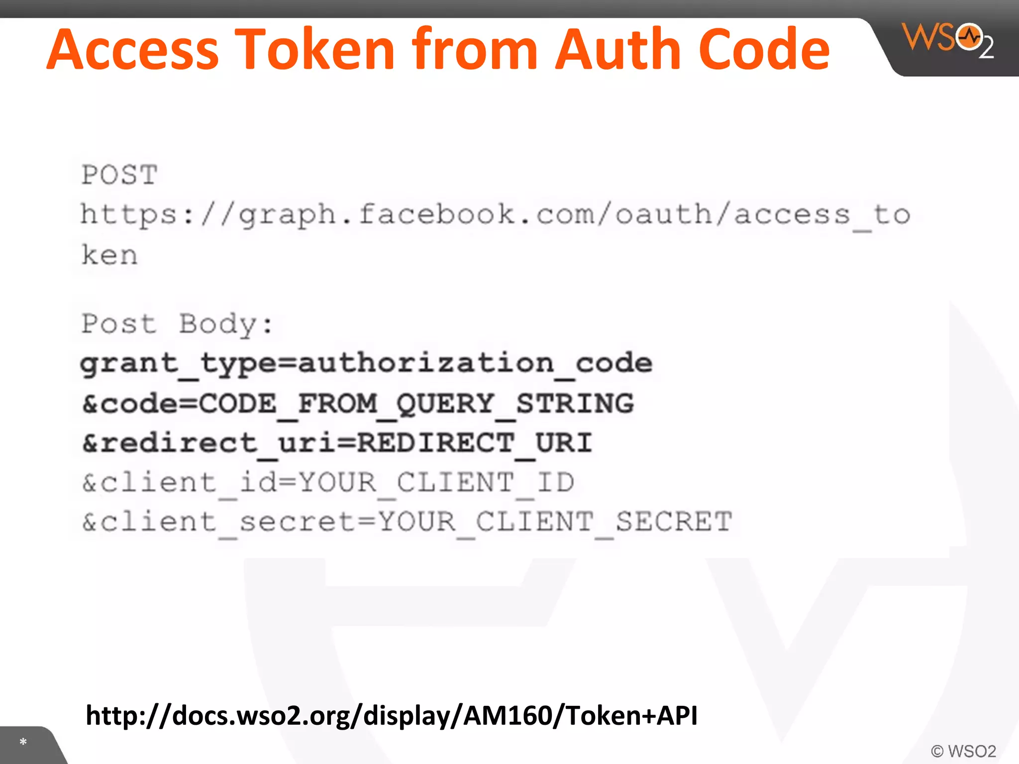 Access	
  Token	
  from	
  Auth	
  Code	
  

hLp://docs.wso2.org/display/AM160/Token+API	
  
*	
  

 