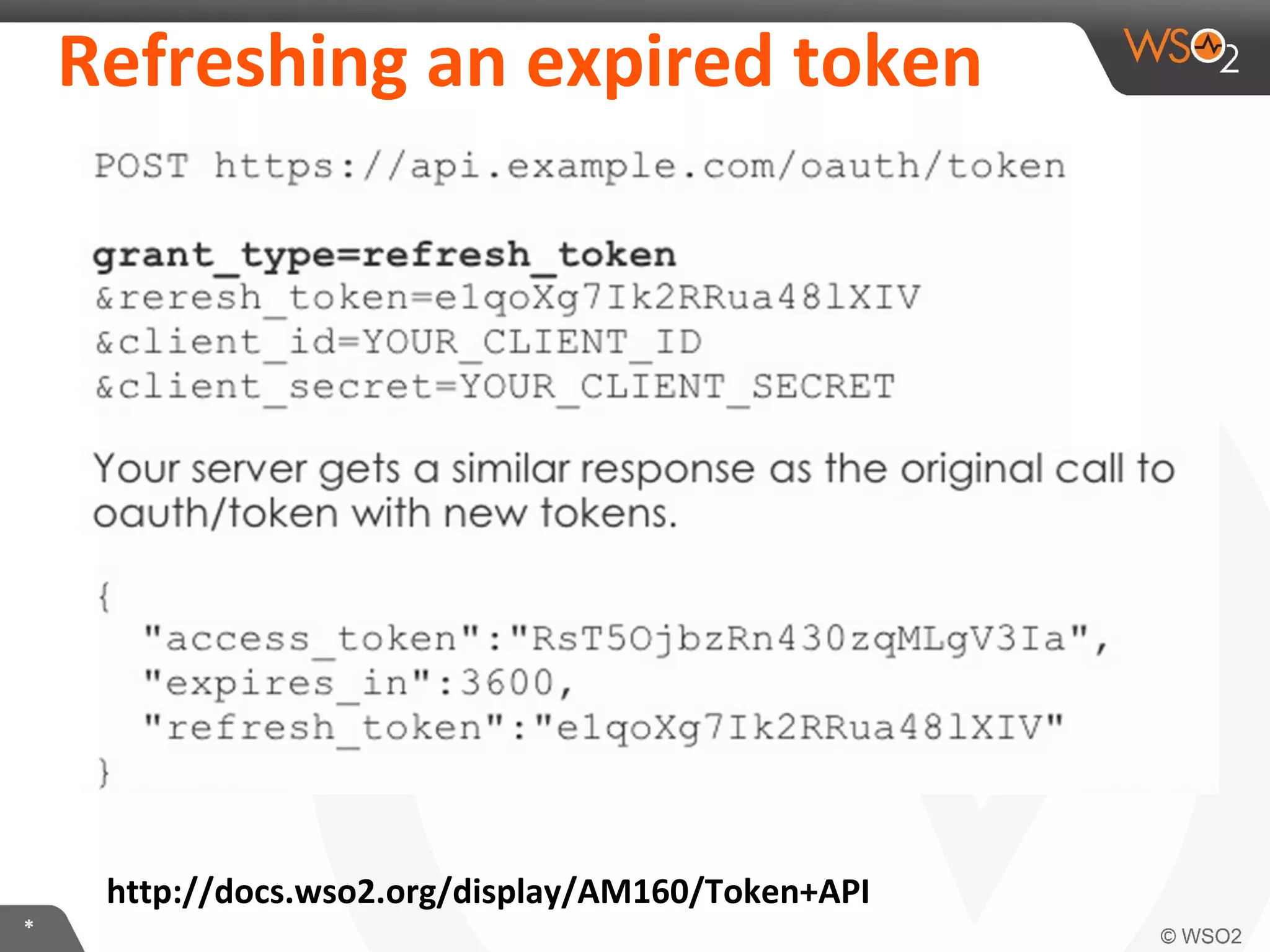 Refreshing	
  an	
  expired	
  token	
  

hLp://docs.wso2.org/display/AM160/Token+API	
  
*	
  

 