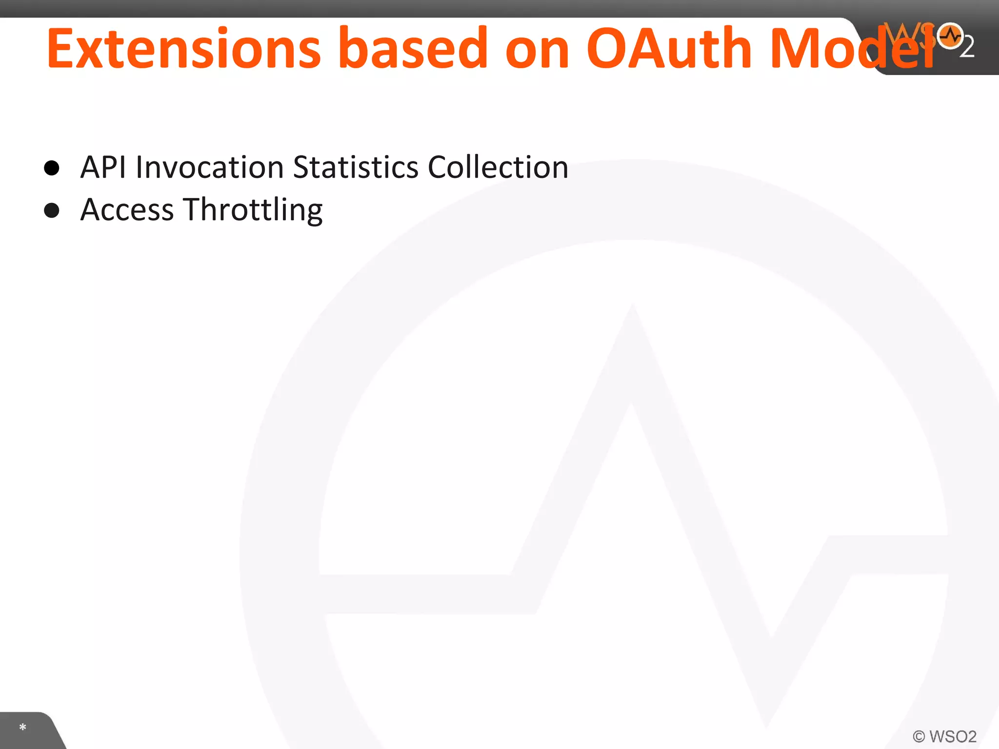 Extensions	
  based	
  on	
  OAuth	
  Model	
  
●  API	
  InvocaIon	
  StaIsIcs	
  CollecIon	
  
●  Access	
  ThroXling	
  

*	
  

 