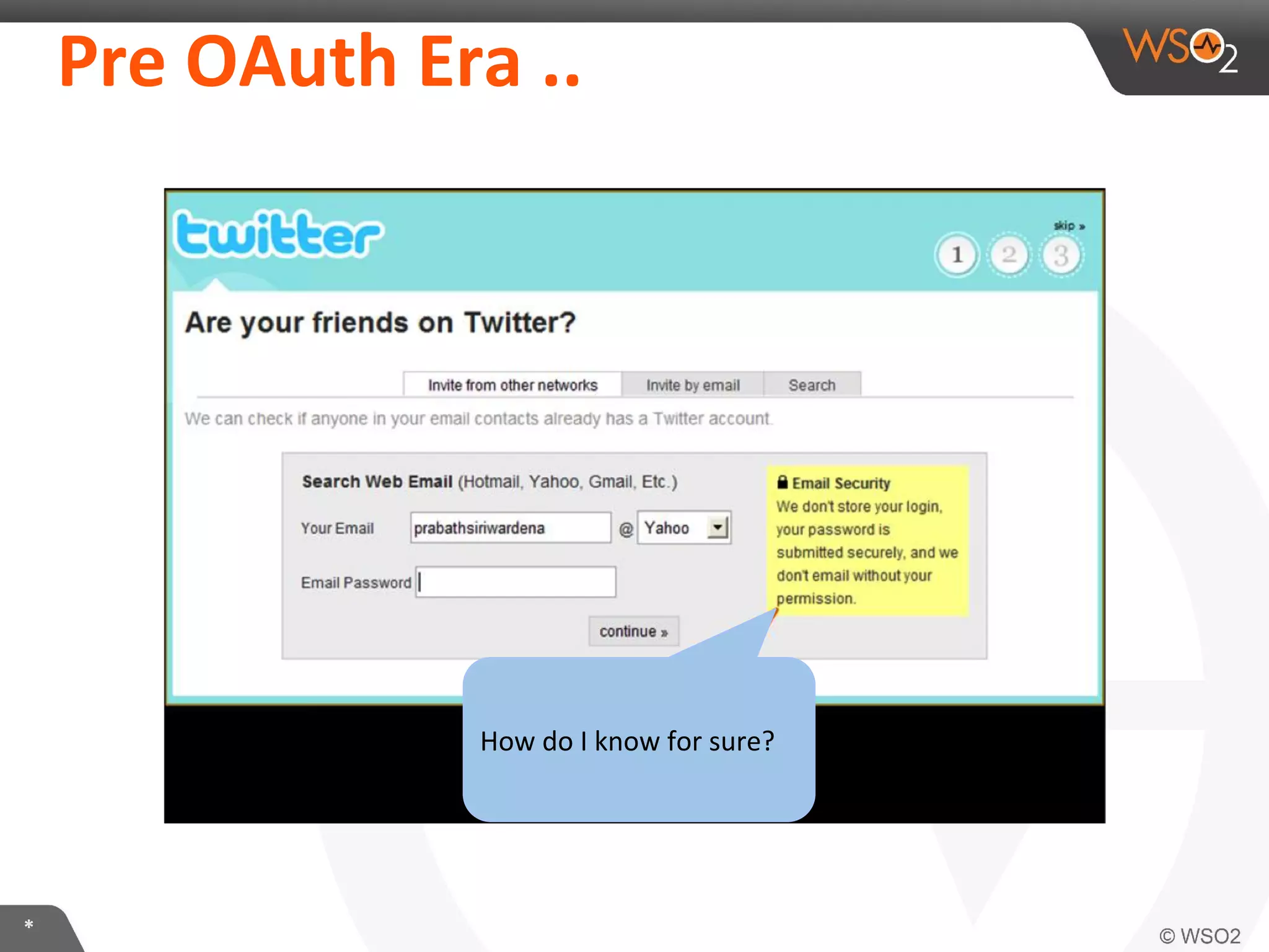 Pre	
  OAuth	
  Era	
  ..	
  

How	
  do	
  I	
  know	
  for	
  sure?	
  

*	
  

 