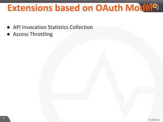 Extensions	
  based	
  on	
  OAuth	
  Model	
  
●  API	
  InvocaIon	
  StaIsIcs	
  CollecIon	
  
●  Access	
  ThroXling	
  

*	
  

 