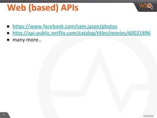 Web	
  (based)	
  APIs	
  
●  hXps://www.facebook.com/sam.jason/photos	
  
●  hXp://api-­‐public.ne:lix.com/catalog/Itles/movies/60021896	
  
●  many	
  more..	
  
	
  

*	
  

 