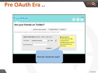 Pre	
  OAuth	
  Era	
  ..	
  

How	
  do	
  I	
  know	
  for	
  sure?	
  

*	
  

 