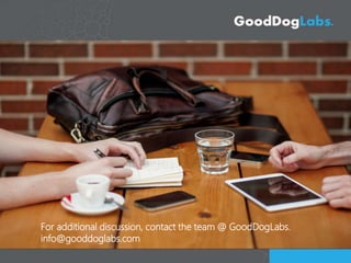 For additional discussion, contact the team @ GoodDogLabs.
info@gooddoglabs.com
 