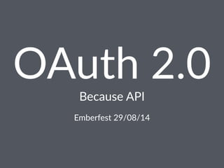 OAuth&2.0 
Because'API 
Emberfest)29/08/14 
 