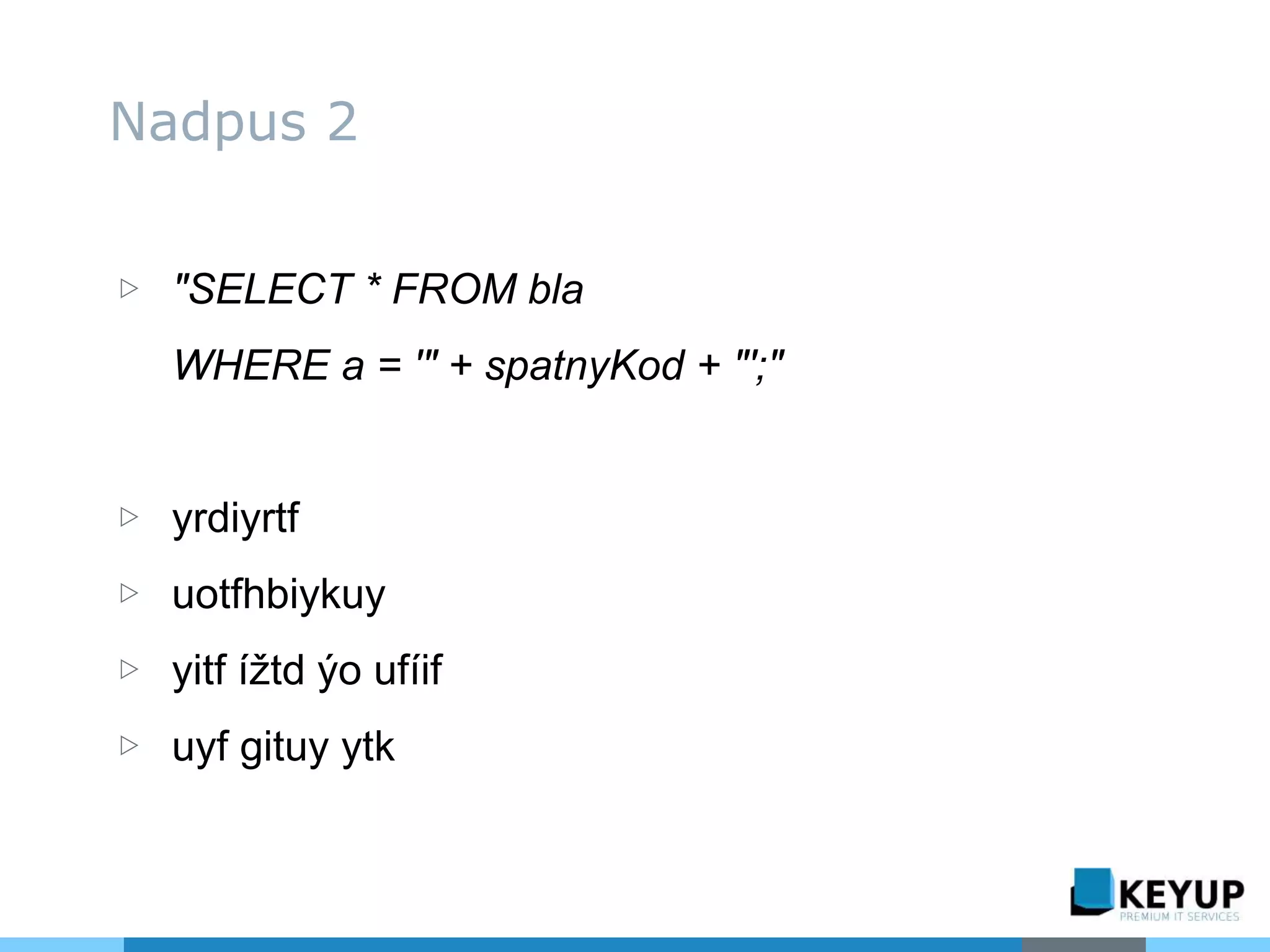 ▷ "SELECT * FROM bla
WHERE a = '" + spatnyKod + "';"
▷ yrdiyrtf
▷ uotfhbiykuy
▷ yitf ížtd ýo ufíif
▷ uyf gituy ytk
Nadpus 2
 
