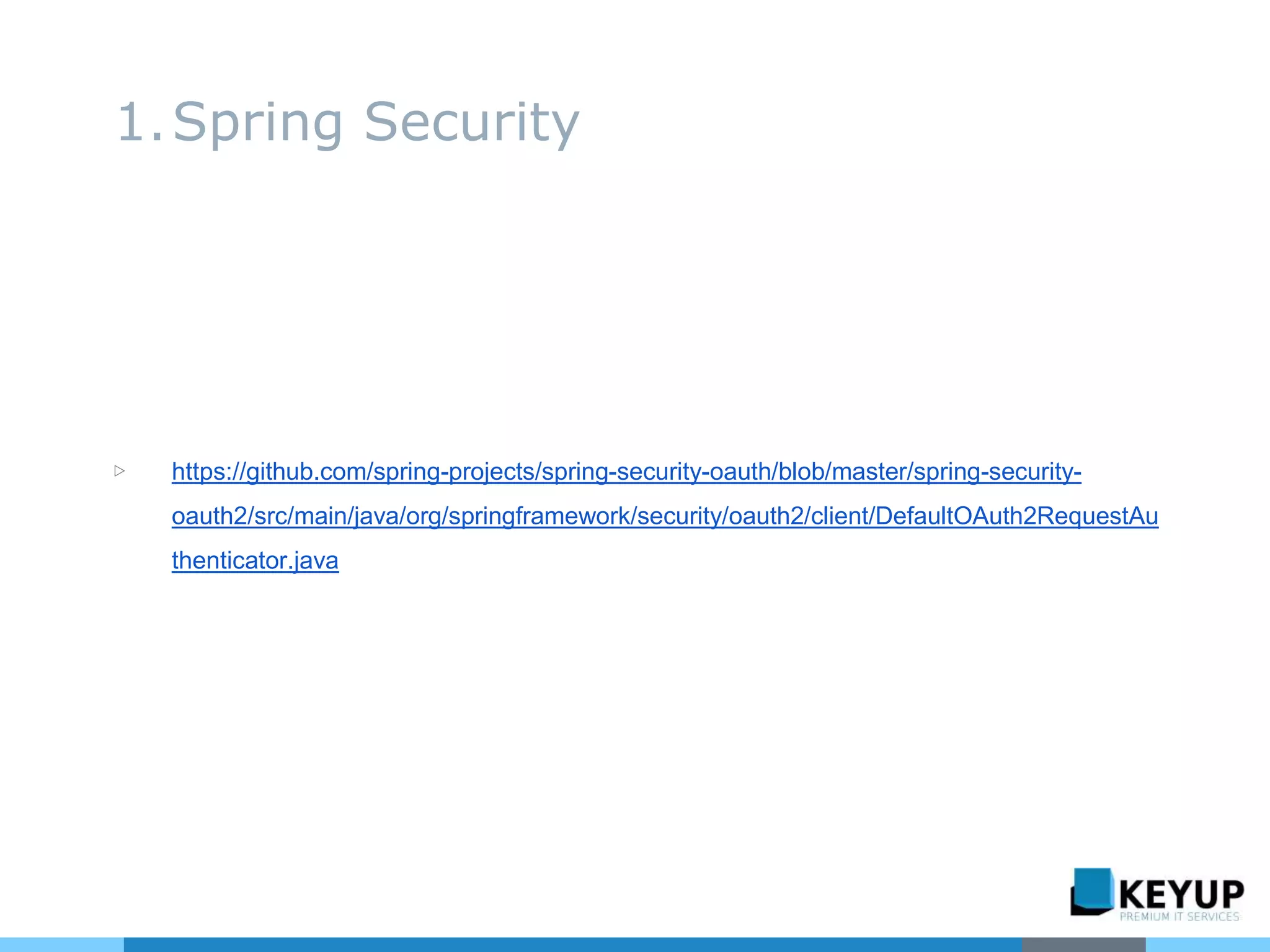 ▷ https://github.com/spring-projects/spring-security-oauth/blob/master/spring-security-
oauth2/src/main/java/org/springframework/security/oauth2/client/DefaultOAuth2RequestAu
thenticator.java
1.Spring Security
 