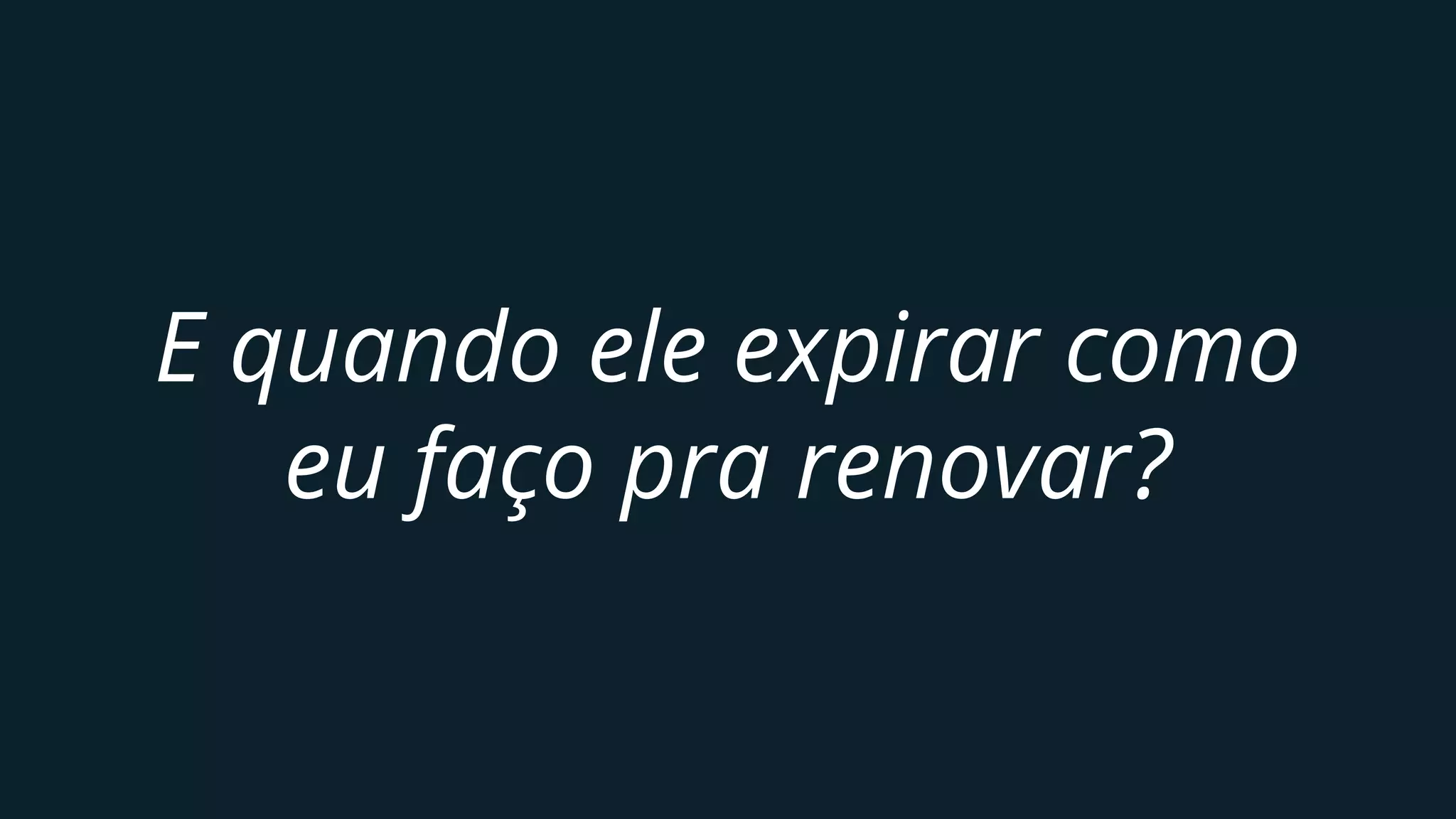 E quando ele expirar como
eu faço pra renovar?
 