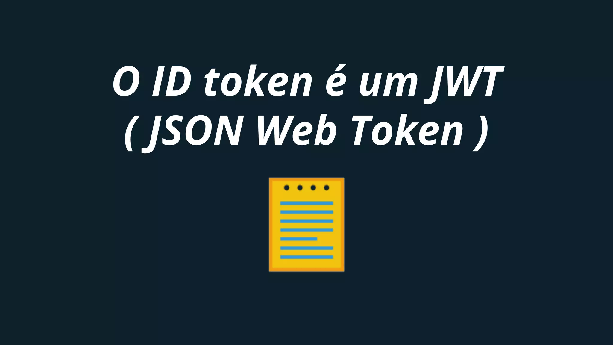 O ID token é um JWT
( JSON Web Token )
 