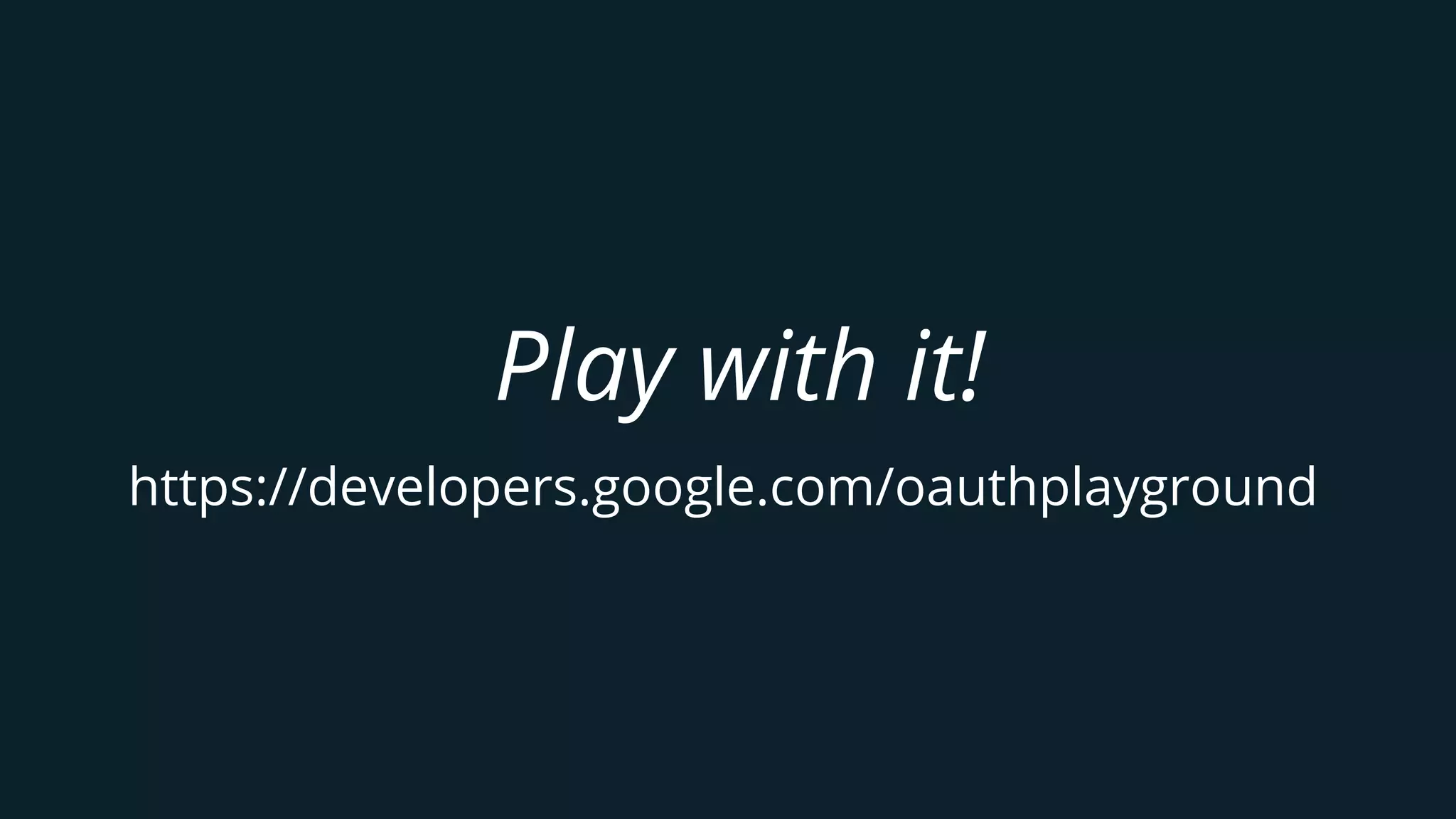 Play with it!
https://developers.google.com/oauthplayground
 