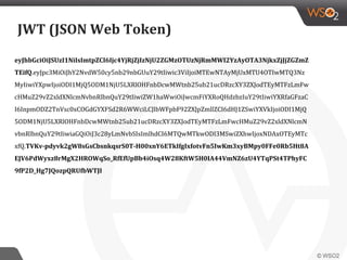 JWT (JSON Web Token)
eyJhbGciOiJSUzI1NiIsImtpZCI6Ijc4YjRjZjIzNjU2ZGMzOTUzNjRmMWI2YzAyOTA3NjkxZjJjZGZmZ
TEifQ.eyJpc3MiOiJhY2NvdW50cy5nb29nbGUuY29tIiwic3ViIjoiMTEwNTAyMjUxMTU4OTIwMTQ3Nz
MyIiwiYXpwIjoiODI1MjQ5ODM1NjU5LXRlOHFnbDcwMWtnb25ub21ucDRzcXY3ZXJodTEyMTFzLmFw
cHMuZ29vZ2xldXNlcmNvbnRlbnQuY29tIiwiZW1haWwiOiJwcmFiYXRoQHdzbzIuY29tIiwiYXRfaGFzaC
I6InpmODZ2TnVsc0xCOGdGYXFSd2R6WWciLCJlbWFpbF92ZXJpZmllZCI6dHJ1ZSwiYXVkIjoiODI1MjQ
5ODM1NjU5LXRlOHFnbDcwMWtnb25ub21ucDRzcXY3ZXJodTEyMTFzLmFwcHMuZ29vZ2xldXNlcmN
vbnRlbnQuY29tIiwiaGQiOiJ3c28yLmNvbSIsImlhdCI6MTQwMTkwODI3MSwiZXhwIjoxNDAxOTEyMTc
xfQ.TVKv-pdyvk2gW8sGsCbsnkqsrS0T-H00xnY6ETkIfgIxfotvFn5IwKm3xyBMpy0FFe0Rb5Ht8A
EJV6PdWyxz8rMgX2HROWqSo_RfEfUpBb4iOsq4W28KftW5H0IA44VmNZ6zU4YTqPSt4TPhyFC
9fP2D_Hg7JQozpQRUfbWTJI
 