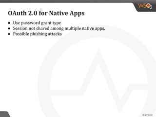 ● Use password grant type
● Session not shared among multiple native apps.
● Possible phishing attacks
OAuth 2.0 for Native Apps
 