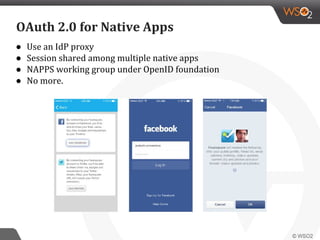 ● Use an IdP proxy
● Session shared among multiple native apps
● NAPPS working group under OpenID foundation
● No more.
OAuth 2.0 for Native Apps
 