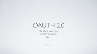 OAUTH 2.0
Standard overview,  
implementation,  
JWT
Maciek Leśniak
 