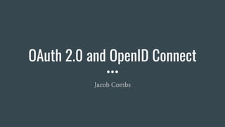 OAuth 2.0 and OpenID Connect
Jacob Combs
 