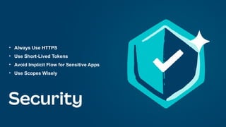 • Always Use HTTPS
• Use Short-Lived Tokens
• Avoid Implicit Flow for Sensitive Apps
• Use Scopes Wisely
 