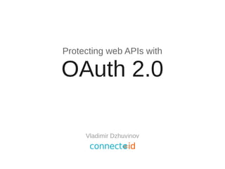 Protecting web APIs with 
OAuth 2.0 
Vladimir Dzhuvinov 
 