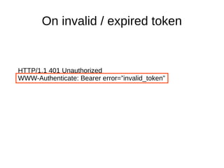 On invalid / expired token 
HTTP/1.1 401 Unauthorized 
WWW-Authenticate: Bearer error=”invalid_token” 
 