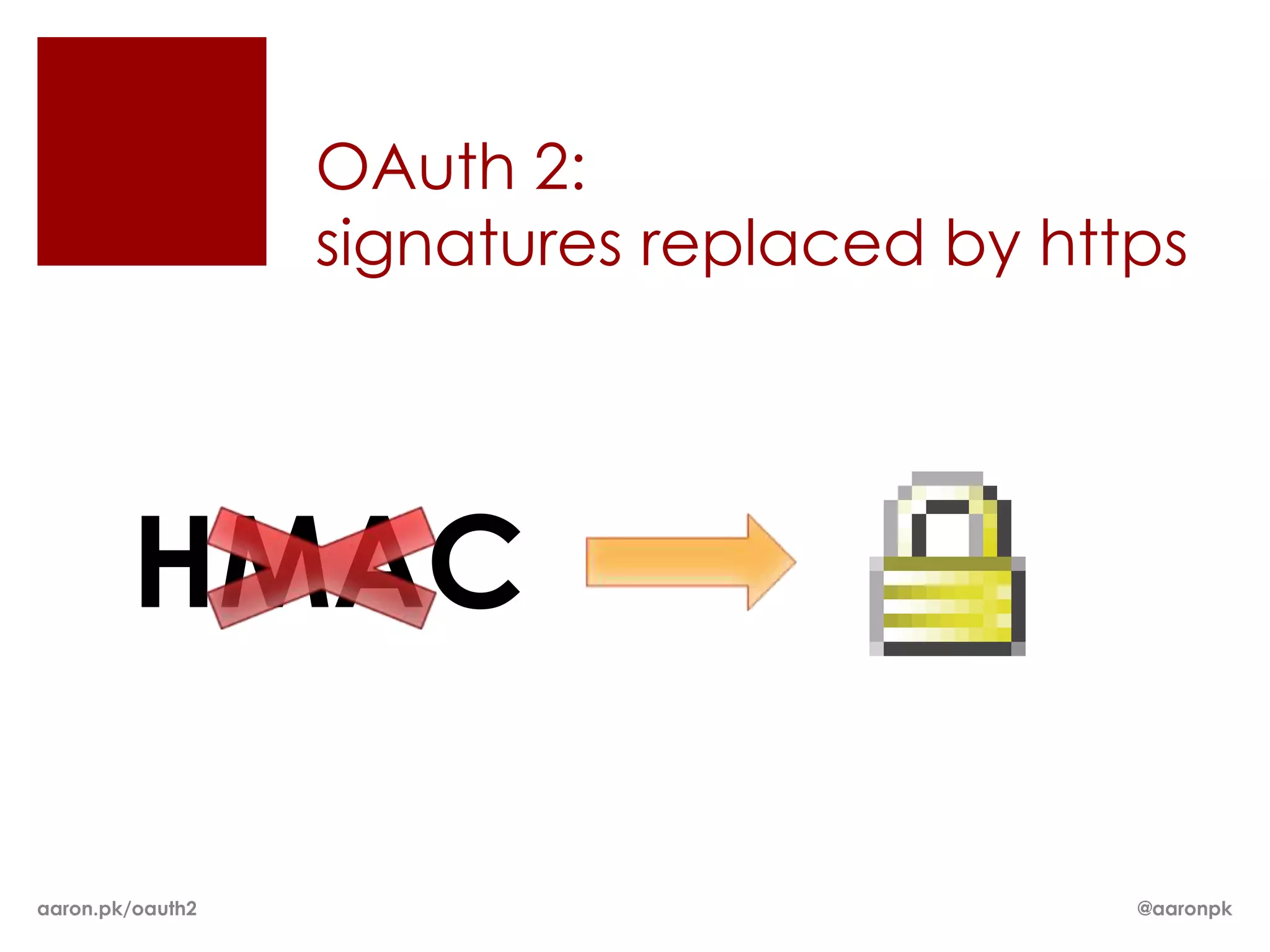 OAuth 2:
                  signatures replaced by https




        HMAC

aaron.pk/oauth2                             @aaronpk
 