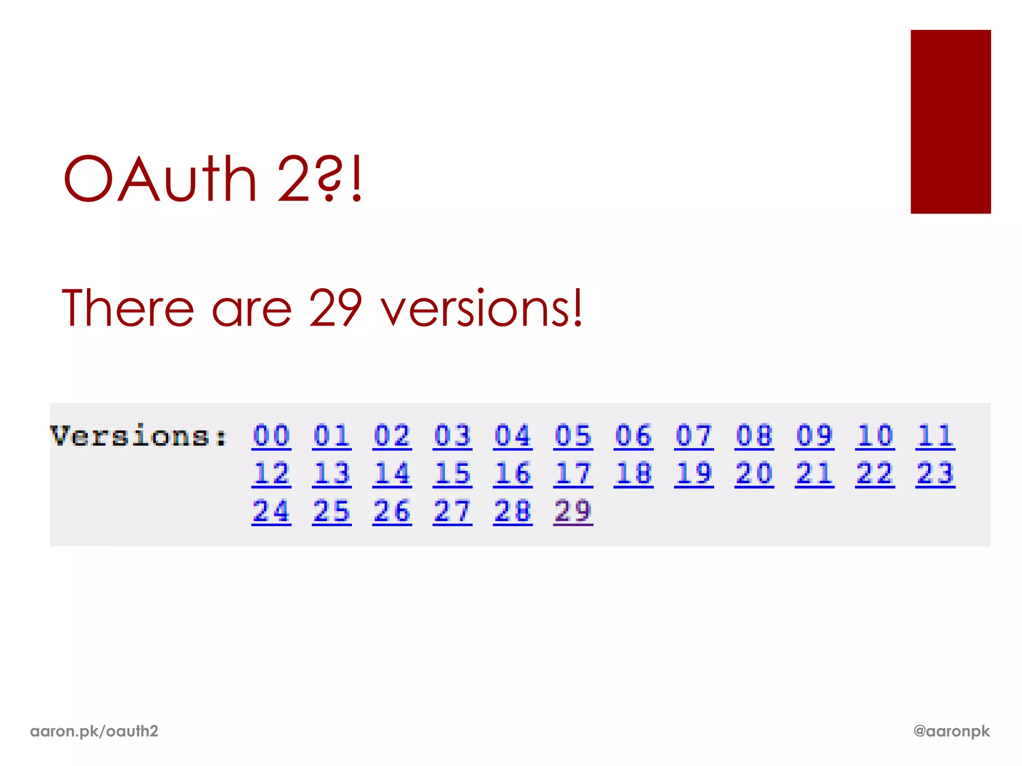 OAuth 2?!

   There are 29 versions!




aaron.pk/oauth2             @aaronpk
 
