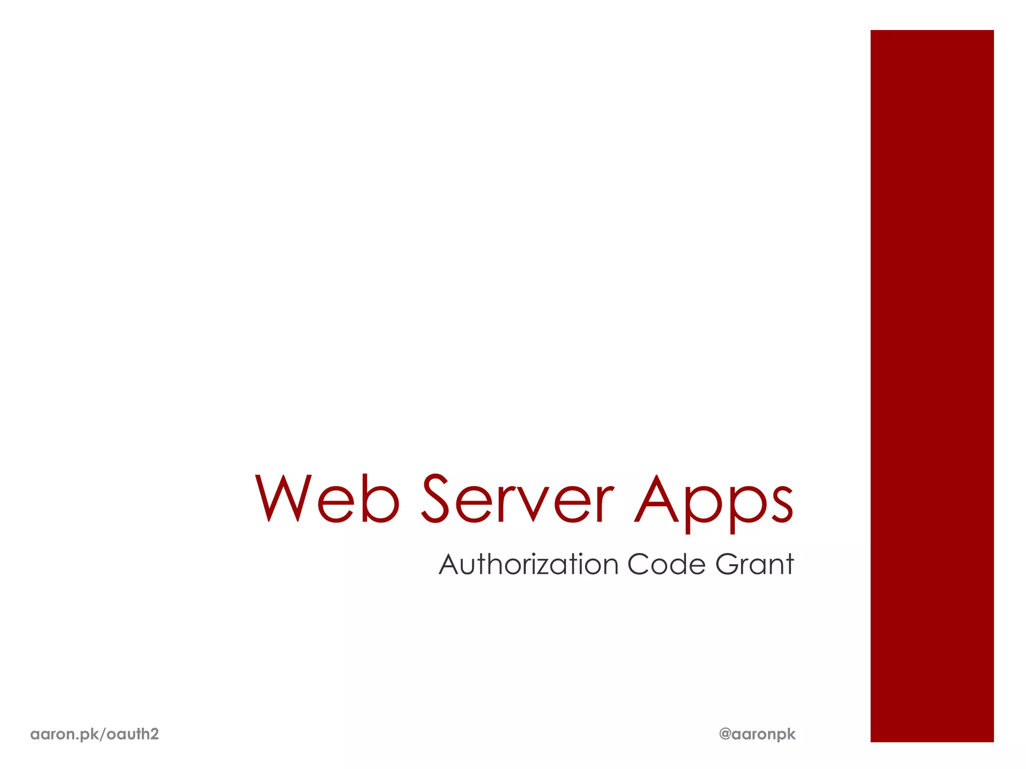 Web Server Apps
                       Authorization Code Grant




aaron.pk/oauth2                          @aaronpk
 
