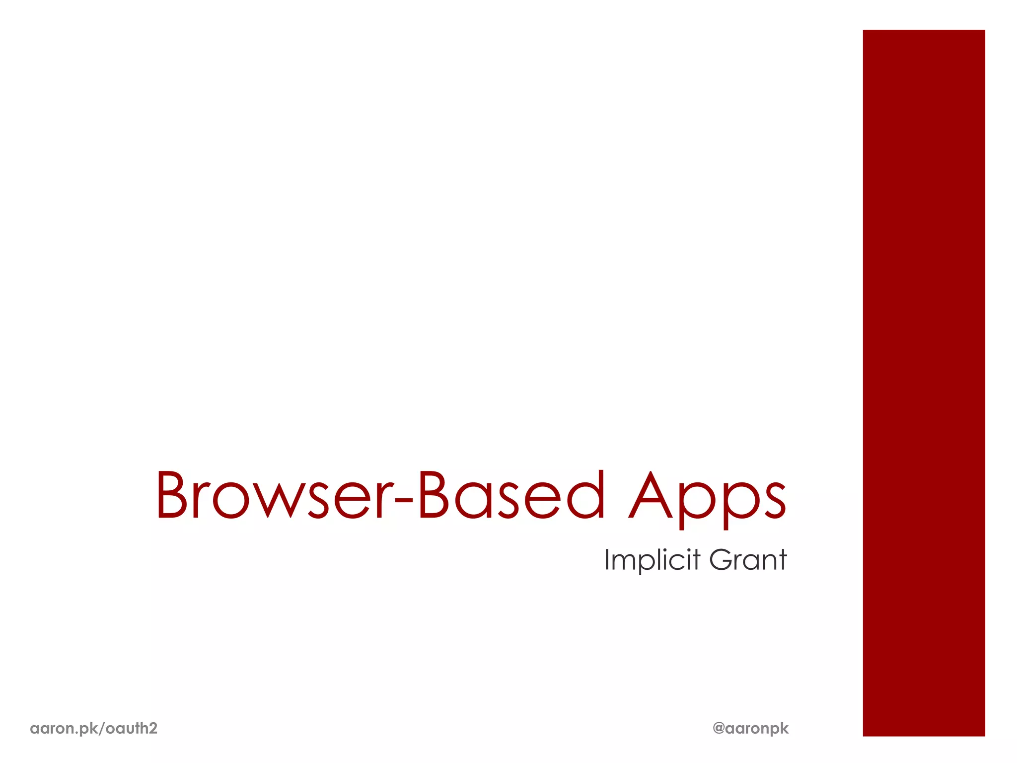 Browser-Based Apps
                          Implicit Grant




aaron.pk/oauth2                   @aaronpk
 