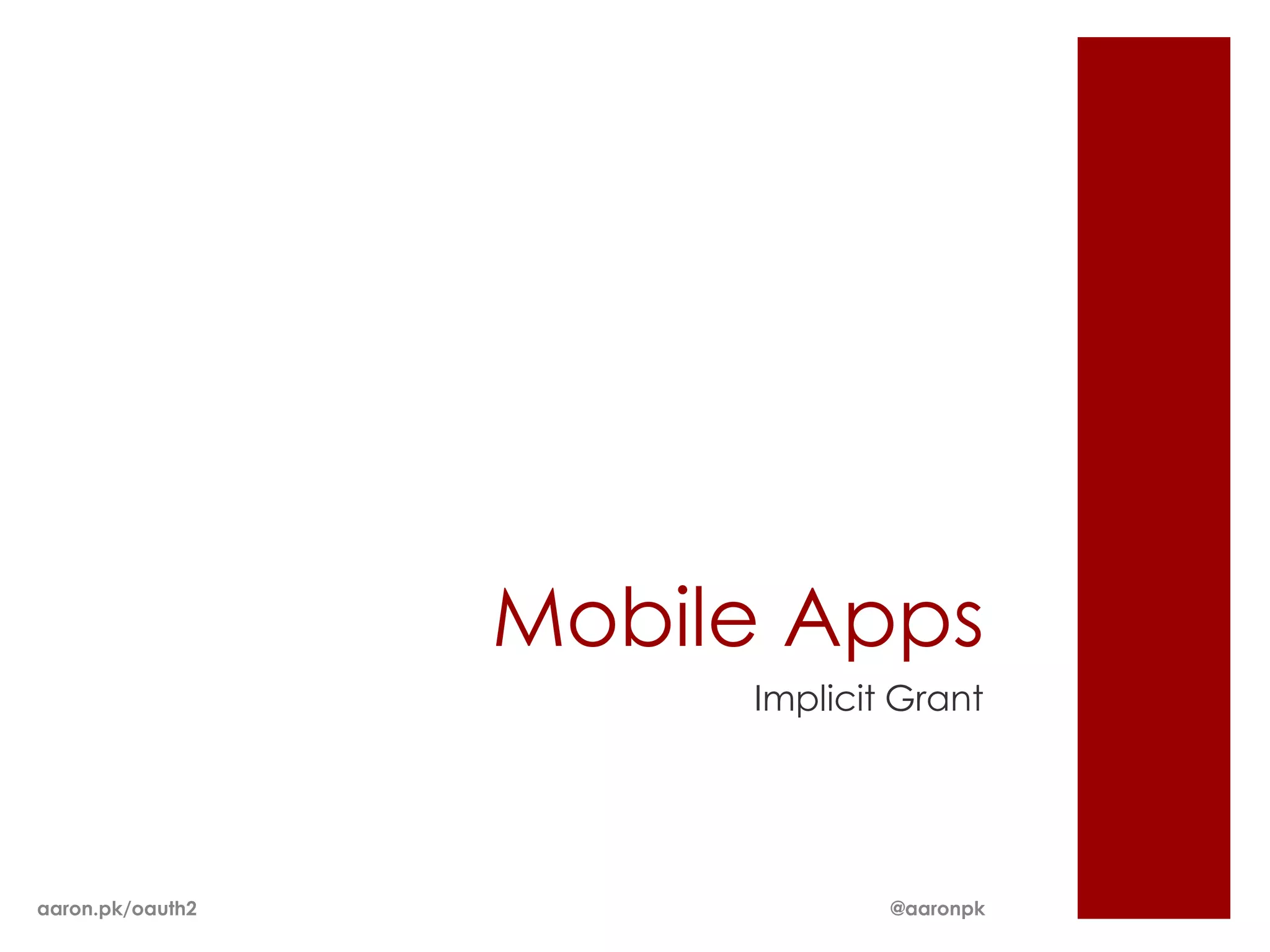 Mobile Apps
                       Implicit Grant




aaron.pk/oauth2                @aaronpk
 