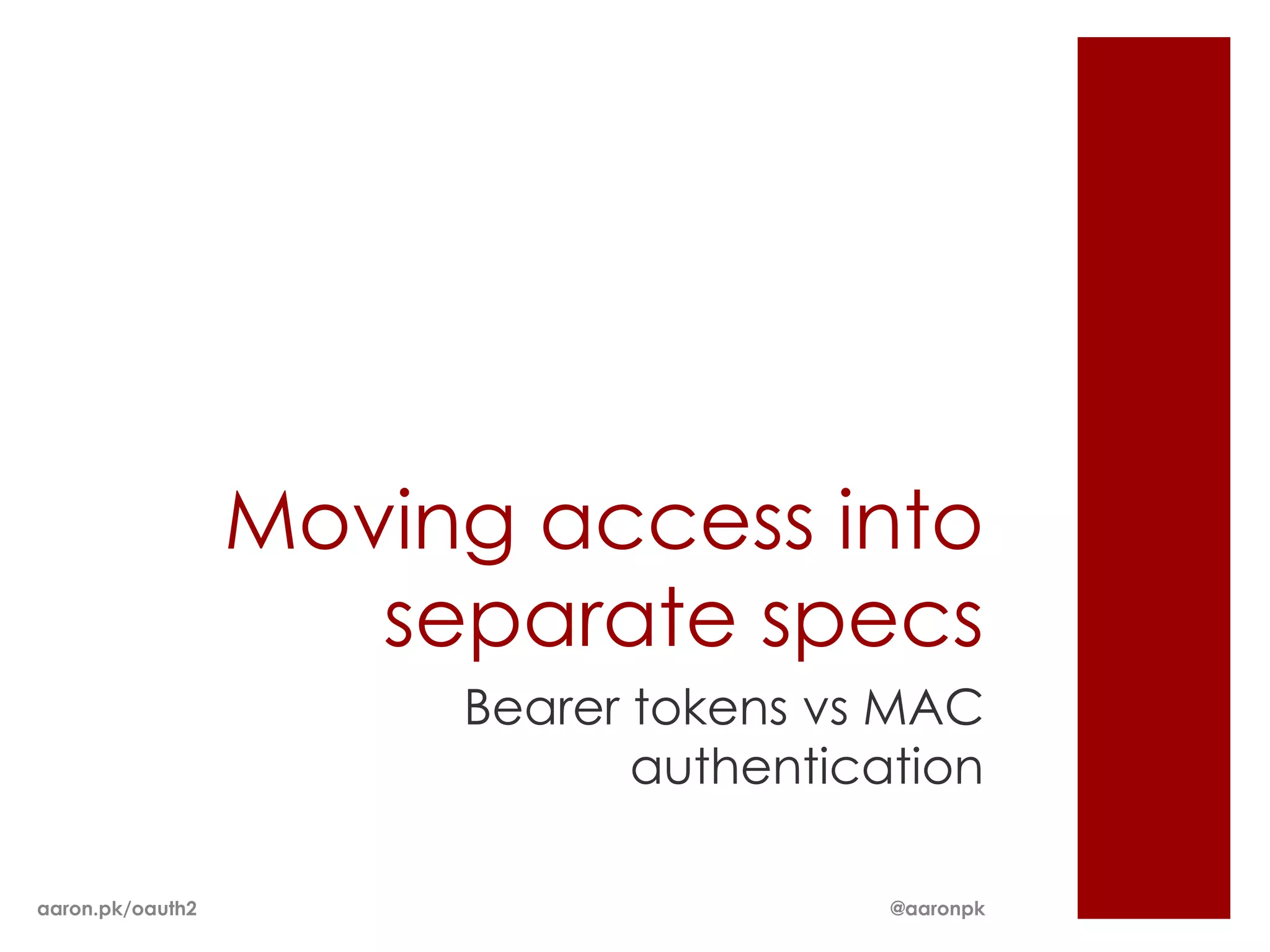Moving access into
                     separate specs
                       Bearer tokens vs MAC
                              authentication

aaron.pk/oauth2                         @aaronpk
 