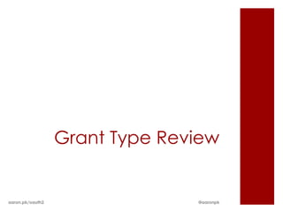 Grant Type Review


aaron.pk/oauth2                 @aaronpk
 