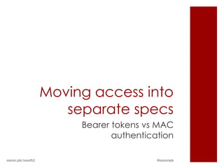 Moving access into
                     separate specs
                       Bearer tokens vs MAC
                       ...