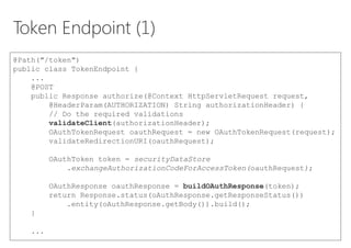 Token Endpoint (1)
@Path("/token")
public class TokenEndpoint {
...
@POST
public Response authorize(@Context HttpServletRe...