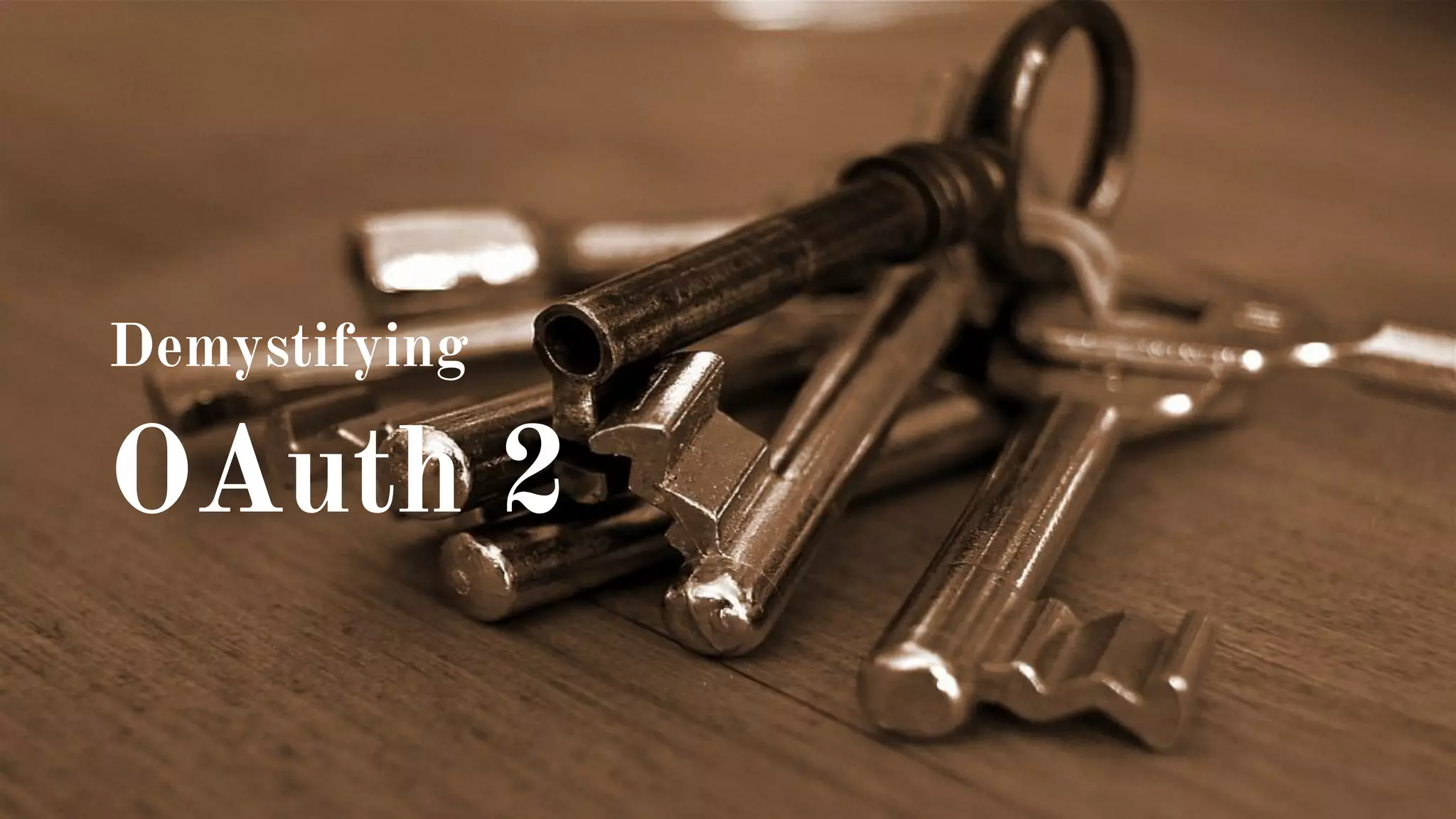 Demystifying
OAuth 2
 