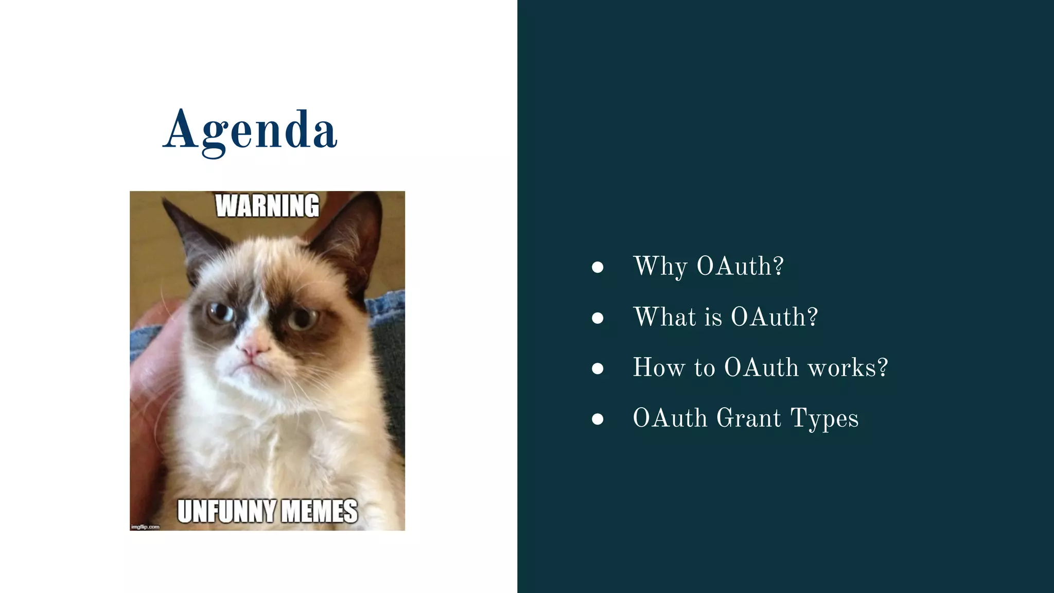 Agenda
● Why OAuth?
● What is OAuth?
● How to OAuth works?
● OAuth Grant Types
 