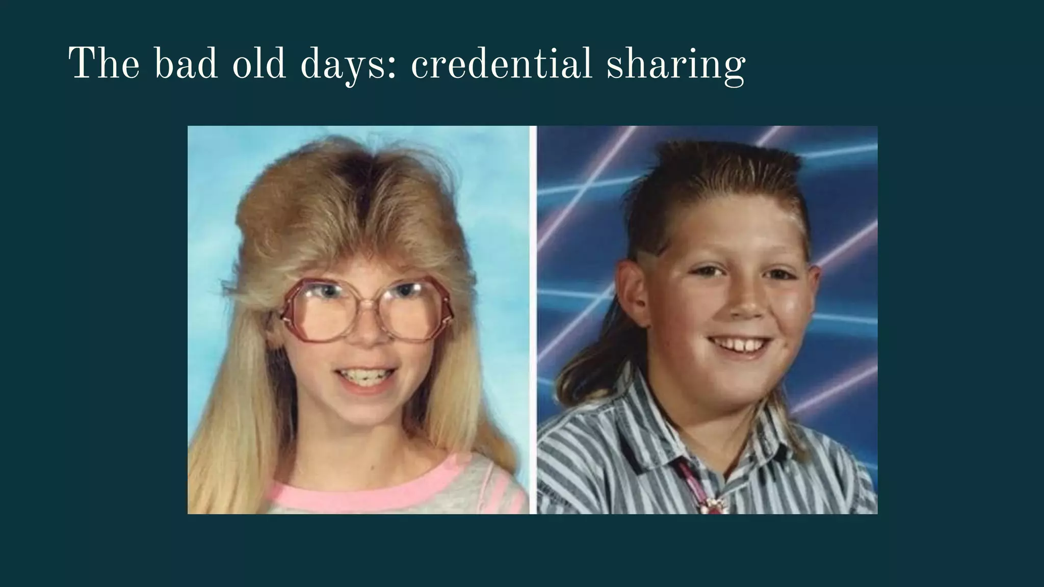 The bad old days: credential sharing
 