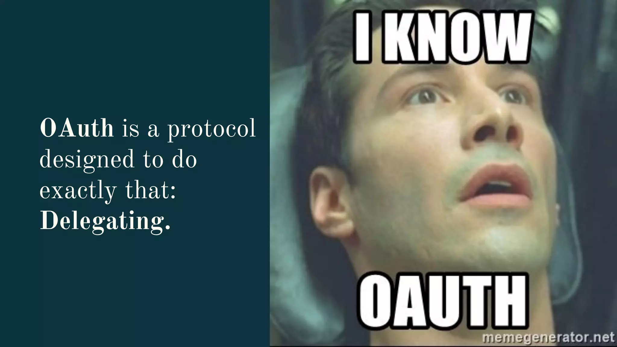 OAuth is a protocol
designed to do
exactly that:
Delegating.
 