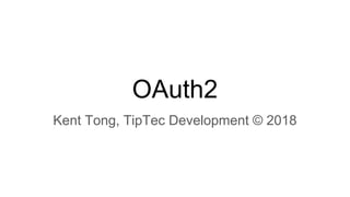 OAuth2
Kent Tong, TipTec Development © 2018
 