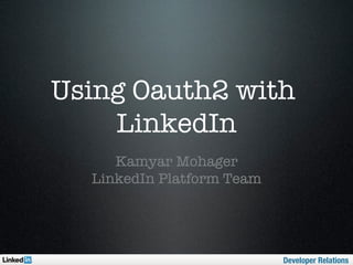 Using Oauth2 with
    LinkedIn
     Kamyar Mohager  
  LinkedIn Platform Team
             



                     
      
   Developer Relations
 