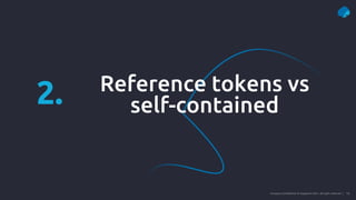 12
Company Confidential © Capgemini 2021. All rights reserved |
Reference tokens vs
self-contained
2.
 