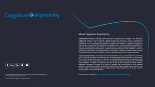 This presentation contains information that may be privileged or confidential and
is the property of the Capgemini Group.
Copyright © 2021 Capgemini. All rights reserved.
Capgemini Engineering combines, under one brand, a unique set of strengths from across the
Capgemini Group: the world leading engineering and R&D services of Altran – acquired by
Capgemini in 2020 - and Capgemini’s digital manufacturing expertise. With broad industry
knowledge and cutting-edge technologies in digital and software, Capgemini Engineering
supports the convergence of the physical and digital worlds. Combined with the capabilities of
the rest of the Group, it helps clients to accelerate their journey towards Intelligent Industry.
Capgemini Engineering has more than 52,000 engineer and scientist team members in over 30
countries across sectors including aeronautics, automotive, railways, communications, energy,
life sciences, semiconductors, software & internet, space & defence, and consumer products.
Capgemini Engineering is an integral part of the Capgemini Group, a global leader in partnering
with companies to transform and manage their business by harnessing the power of technology.
The Group is guided every day by its purpose of unleashing human energy through technology
for an inclusive and sustainable future. It is a responsible and diverse organization of 270,000
team members in nearly 50 countries. With its strong 50-year heritage and deep industry
expertise, Capgemini is trusted by its clients to address the entire breadth of their business
needs, from strategy and design to operations, fueled by the fast evolving and innovative world
of cloud, data, AI, connectivity, software, digital engineering and platforms. The Group reported
in 2020 global revenues of €16 billion.
About Capgemini Engineering
Get the Future You Want | www.capgemini.com/capgemini-engineering
 