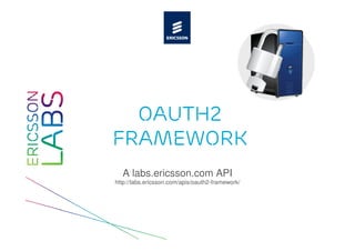 OAuth2
Framework
  A labs.ericsson.com API
http://labs.ericsson.com/apis/oauth2-framework/
 